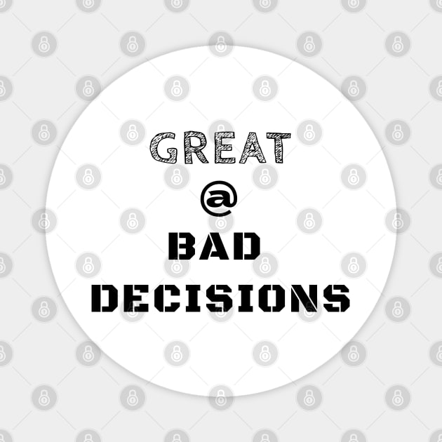 Great @ Bad Decisions Magnet by IndiPrintables